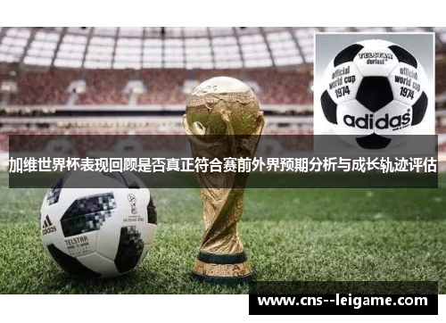 加维世界杯表现回顾是否真正符合赛前外界预期分析与成长轨迹评估