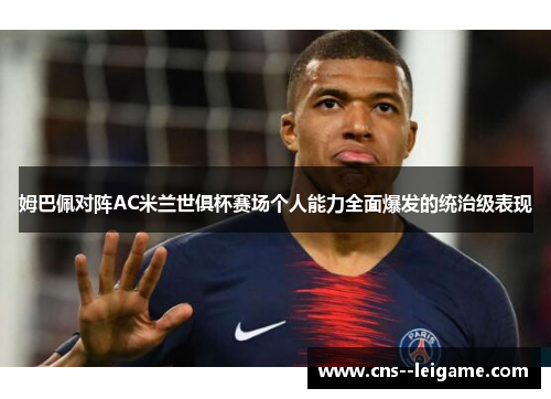 姆巴佩对阵AC米兰世俱杯赛场个人能力全面爆发的统治级表现