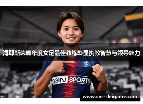 海耶斯荣膺年度女足最佳教练彰显执教智慧与领导魅力 海耶斯荣膺年度女足最佳教练彰显执教智慧与领导魅力